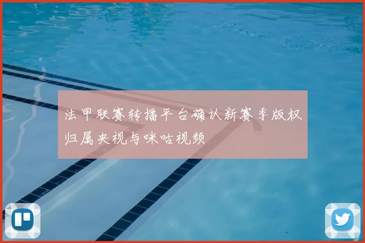 法甲联赛转播平台确认新赛季版权归属央视与咪咕视频