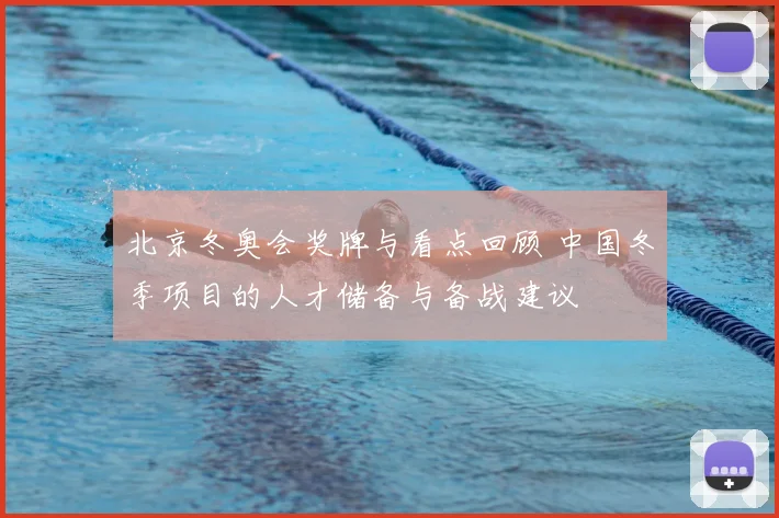 北京冬奥会奖牌与看点回顾 中国冬季项目的人才储备与备战建议