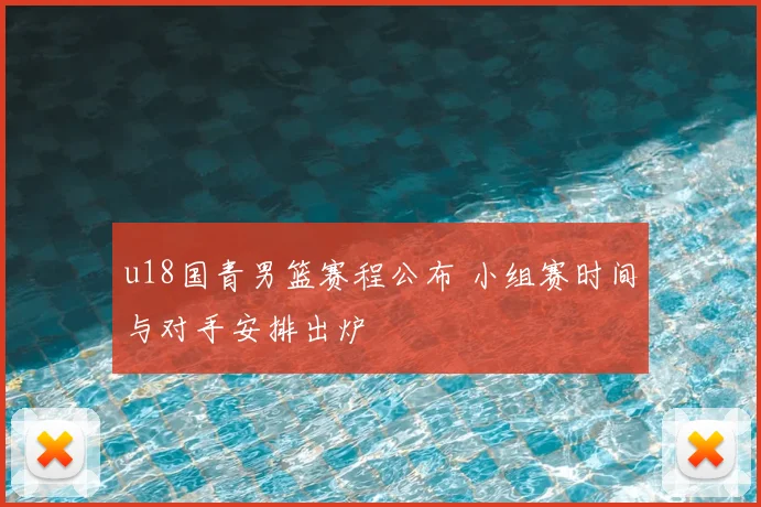 u18国青男篮赛程公布 小组赛时间与对手安排出炉