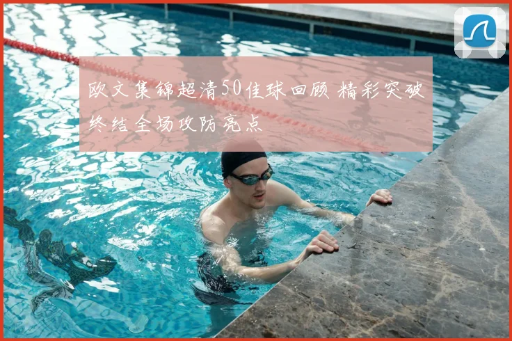 欧文集锦超清50佳球回顾 精彩突破终结全场攻防亮点