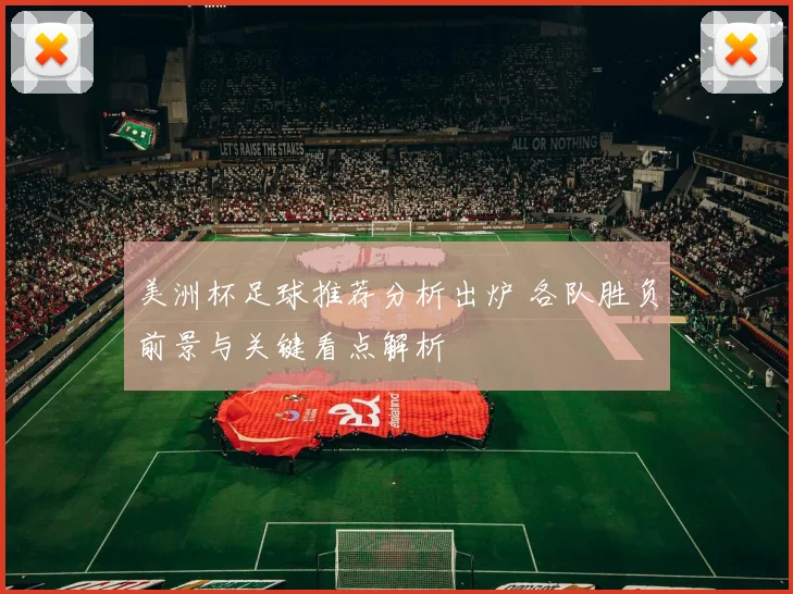 美洲杯足球推荐分析出炉 各队胜负前景与关键看点解析