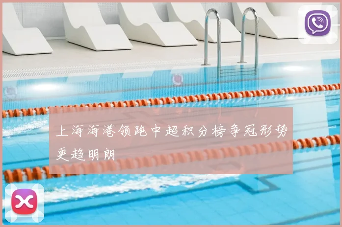 上海海港领跑中超积分榜争冠形势更趋明朗