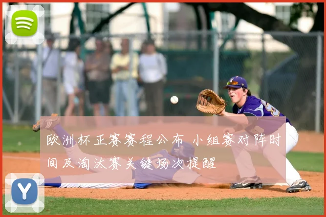 欧洲杯正赛赛程公布 小组赛对阵时间及淘汰赛关键场次提醒