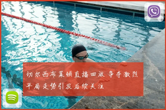 切尔西布莱顿直播回放 争夺激烈 平局走势引发后续关注