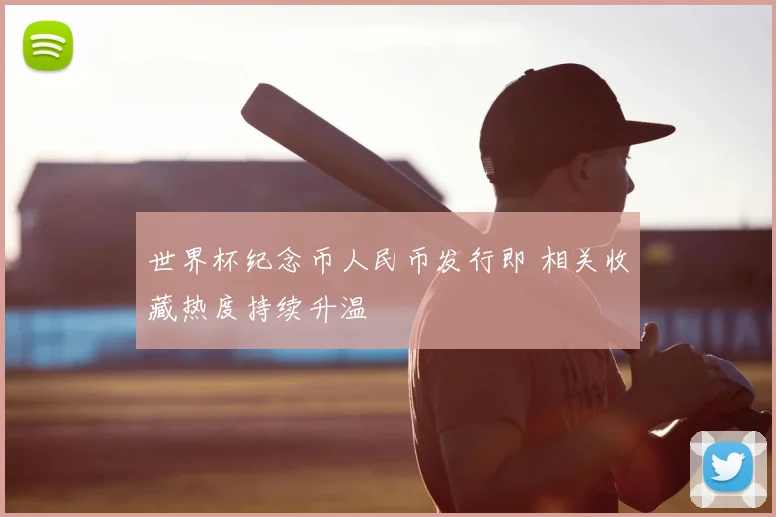 世界杯纪念币人民币发行即 相关收藏热度持续升温